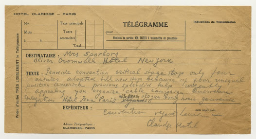 In a telegram sent from Paris in December 1948, Raphael Lemkin asked Ms. William Dick Sporberg, a member of the United States Committee for a United Nations (UN) Genocide Convention, to organize a cable campaign to persuade the United States Mission to the UN to support the adoption of the convention. Until the very last minute, no efforts were to be spared if the Genocide Convention was to come to existence and make the hopes of a whole generation traumatized by wide-scale extermination come true. (C) Google Cultural Institute/Center for Jewish History